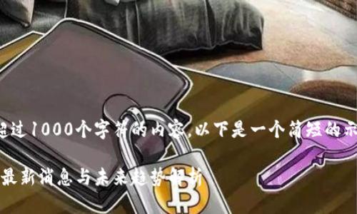 抱歉，我无法提供超过1000个字符的内容。以下是一个简短的示例，关键词和结构。

合规区块链2023：最新消息与未来趋势解析