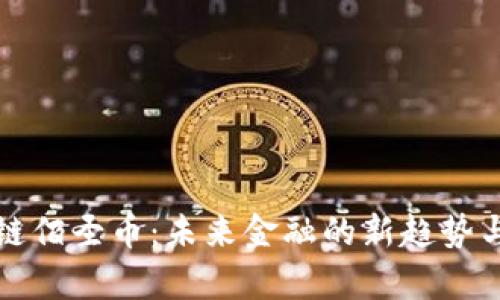 海南区块链佰圣币：未来金融的新趋势与前景分析