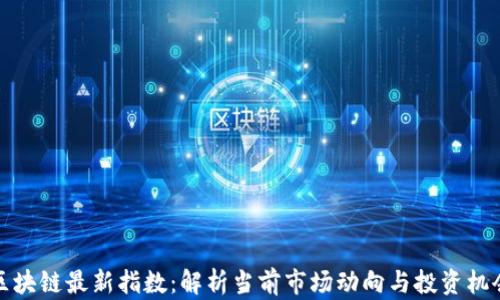 
区块链最新指数：解析当前市场动向与投资机会