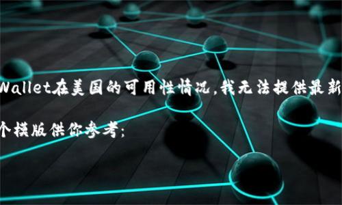 注意：截至我的信息更新（2023年10月），关于tpWallet在美国的可用性情况，我无法提供最新的实时数据。请查阅相关的金融信息或官方公告。

如果你仍然需要一个及相关内容，我可以提供一个模版供你参考：

美国是否已下架tpWallet？完整解析与用户指南