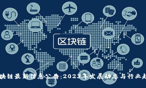 引路区块链最新信息公告：2023年发展动态与行业趋势分析