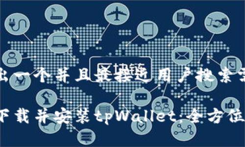 思考出一个并且最接近用户搜索需求的

如何下载并安装tpWallet：全方位指南