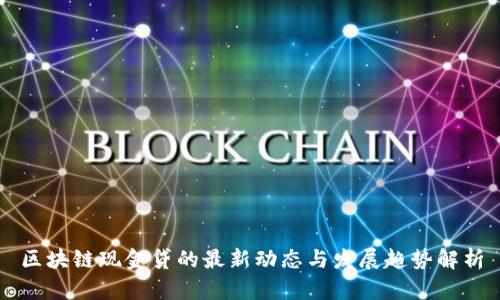 区块链现金贷的最新动态与发展趋势解析