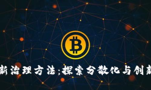 区块链最新治理方法：探索分散化与创新决策模式