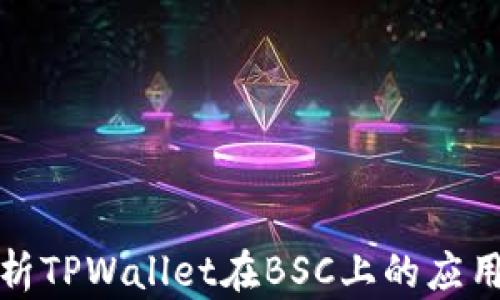 
全面解析TPWallet在BSC上的应用与优势