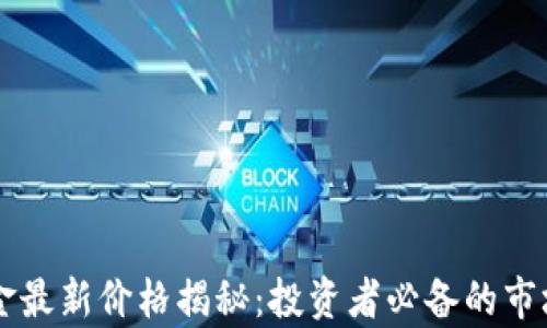 
区块链基金最新价格揭秘：投资者必备的市场动态分析