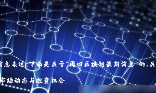 为了确保清晰和结构化的信息表达，下面是关于“周四区块链最新消息”的、关键词、文章结构和内容建议。

周四区块链最新消息：揭示市场动态与投资机会