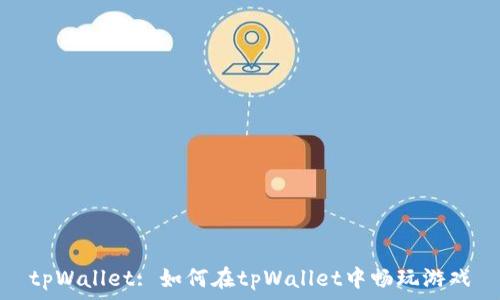   
tpWallet: 如何在tpWallet中畅玩游戏