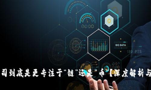 区块链公司到底是更专注于“链”还是“币”？深度解析与行业前景