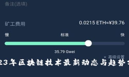 2023年区块链技术最新动态与趋势分析