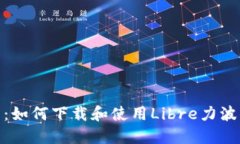 全面指南：如何下载和使用Libre力波币区块链