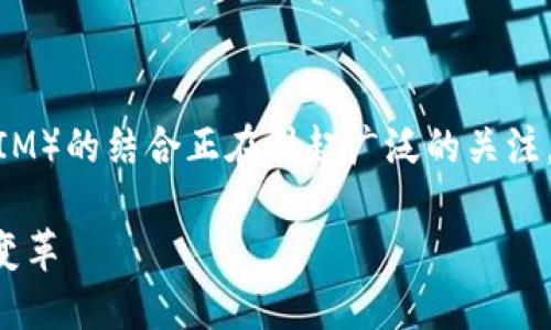 在这个快速发展的数字时代，区块链技术与建筑信息模型（BIM）的结合正在引起广泛的关注。以下是对“BIM区块链币圈”的、关键词以及详细的内容展开。

探索BIM与区块链结合的数字币圈：未来建筑行业的创新与变革