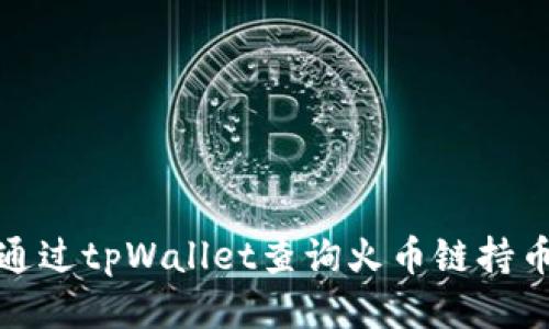 如何通过tpWallet查询火币链持币地址
