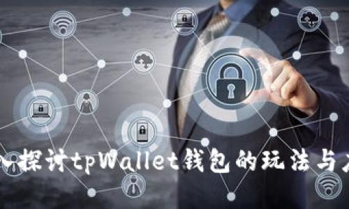 深入探讨tpWallet钱包的玩法与应用