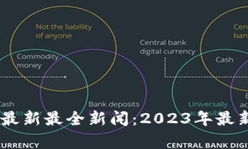 Abey区块链最新最全新闻：2023年最新动态与分析
