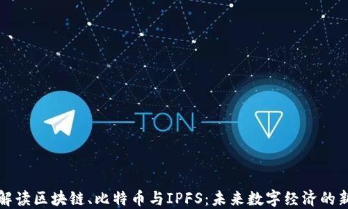 
深入解读区块链、比特币与IPFS：未来数字经济的新引擎