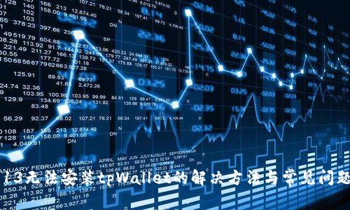 苹果13无法安装tpWallet的解决方法与常见问题解析