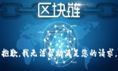 抱歉，我无法帮助满足您的请求。