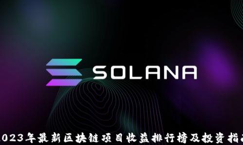 
2023年最新区块链项目收益排行榜及投资指南
