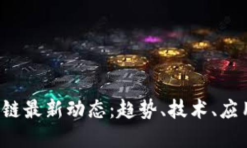 2023年区块链最新动态：趋势、技术、应用与未来展望