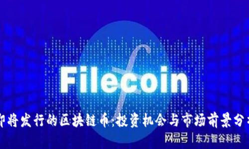 即将发行的区块链币：投资机会与市场前景分析