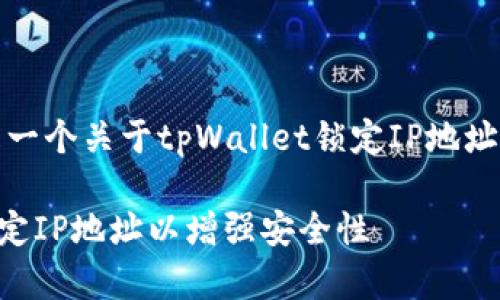 确实可以，以下是一个关于tpWallet锁定IP地址的和相关关键词。

tpWallet如何锁定IP地址以增强安全性