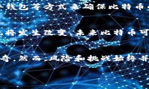 
区块链与比特币：揭示那些改变人生的财富传奇/
区块链, 比特币, 造富传奇/GUANJIANCI
```

引言
近十年来，区块链和比特币的崛起引发了全球范围内的金融革命，这一新技术不仅挑战了传统货币的地位，还孕育了无数财富传奇。许多人通过投资比特币和其他加密货币，改变了自己的生活轨迹，成为了新的富裕阶层。本文将深入探讨这一现象，分析区块链技术带来的机遇与挑战，以及它如何在全球经济中扮演越来越重要的角色。

1. 区块链技术的基本概念与优势
区块链是一种去中心化的分布式账本技术，其最大特点在于数据不可篡改和透明公开。每个区块中记录了多笔交易数据，并通过加密算法确保数据的安全性与完整性。这种技术最初是为了金融交易而诞生，但随着其应用场景的扩展，区块链逐渐渗透到供应链管理、身份认证、投票系统等多个领域。

区块链的核心优势包括：
ul
    li透明性：所有交易都能被所有参与者查看，减少了信息的不对称。/li
    li安全性：数据通过加密算法保护，且一旦写入便不可更改，降低了欺诈风险。/li
    li去中心化：消除了中介机构，降低了交易成本，提高了效率。/li
/ul

2. 比特币的诞生与发展
比特币是由神秘人物中本聪于2009年首次提出的加密货币，是基于区块链技术的第一种数字货币。比特币的出现是对传统金融体系的挑战，它不依赖于任何国家的中央银行，能够为用户提供更为匿名和快速的交易方式。

比特币的价格经历了多个周期的波动。从最初的几美分到如今的数万美元，比特币吸引了全球投资者的目光。在其发展的过程中，不同的投资时机和技术进步成就了不少“比特币百万富翁”。例如，在2010年购买比特币的投资者，如今的回报率已是惊人的数万倍。

3. 财富传奇：成功的典型案例
在众多比特币投资者中，出现了一些备受瞩目的成功案例。例如，一位在2011年以5美元购买比特币的用户，假设他在2017年出售，这时候比特币的价格接近20000美元，他的投资回报率非常可观。此外，还有不少企业家和技术极客通过早期投资比特币或参与其开发，获取了巨额财富。

这些传奇故事不仅反映了比特币的投资价值，更重要的是，它们启发了许多人关注区块链及其带来的机遇。现今，不少风险投资机构和大型企业纷纷进入加密货币市场，探索其潜在的商业利益。

4. 比特币暴涨背后的风险与挑战
虽然比特币带来了巨大的财富机会，但其投资风险同样不容忽视。市场价格波动剧烈，受多种因素影响，例如政策法规变化、市场心理和技术发展等。因此，投资者需要对比特币市场有深刻的了解与研究，才能做出明智的投资决策。

除此之外，监管风险也在增大，全球多个国家对加密货币进行了严格的监管。一些国家甚至全面禁止加密货币的交易，这直接影响了比特币的市场需求与价格。此外，技术安全隐患，如黑客攻击、安全漏洞等，均可能导致投资者的资产损失。

5. 未来展望：区块链与比特币的前景
随着区块链技术的不断发展，未来的金融生态将趋向于更智能化与去中心化。比特币作为对于传统金融体系的革命性挑战，可能会继续在未来的财富创造中发挥重要作用。

许多专家预言，区块链将赋能各行各业，提升运作效率并降低成本。尽管面临监管挑战与技术风险，投资与应用区块链的企业未来会持续增多。与此同时，比特币的使用可能逐渐从投资回报转向日常交易，成为一种更为广泛的电子货币。

相关问题

1. 什么是比特币挖矿？如何参与其中？
比特币挖矿是一种通过计算机解决复杂数学问题来验证交易并获得比特币的过程。挖矿不仅是比特币网络运营的基础，还为矿工提供了获得比特币的机会。参与比特币挖矿需要一定的硬件支持和电力成本，矿工需要选择适合的挖矿软件来进行操作。

2. 为什么比特币价格波动如此剧烈？
比特币价格的剧烈波动是由于多重因素的影响，包括供应链的限制、市场需求的变化、政策法规的影响、网络安全事件等。另外，投资者的市场心理与情绪也会对价格产生直接影响，这使得比特币市场有着极大的不确定性。

3. 区块链技术如何改变传统金融体系？
区块链技术通过去中心化的特点，为交易提供了更高的透明度和安全性，而不再依赖传统金融机构的中介作用。它在降低交易成本和提升交易速度方面具有优势，未来有可能彻底改变传统金融服务模式，促进金融服务的普及与创新。

4. 如何安全地存储比特币？
安全地存储比特币至关重要，建议投资者使用冷钱包（离线钱包）来存储大部分比特币，减少在线钱包的使用，同时定期备份钱包密钥。采用多重签名、硬件钱包等方式来确保比特币的安全性，也是谨防黑客攻击的重要手段。

5. 比特币的未来发展趋势将如何？
随着技术的进步和市场的成熟，比特币有可能继续稳定增值，成为更广泛的支付手段。此外，由于区块链技术的不断发展，其背后的经济模型与金融生态也将发生改变，未来比特币可能与传统金融体系更加紧密联系，推动全球经济的更进一步整合。

总结
区块链和比特币的兴起不仅是技术革命，更是财富创造的契机。通过深入理解比特币与区块链技术，投资者不仅可以抓住机遇，还可以把握潜在的财富传奇。然而，风险和挑战始终并存，只有理智看待，才可能在这一波浪潮中立于不败之地。
``` 

请确保您了解并遵循相关法律法规，合理进行投资和参与区块链项目的活动。