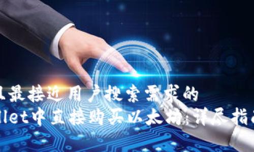 思考一个并且最接近用户搜索需求的  
如何在tpWallet中直接购买以太坊：详尽指南与常见问题