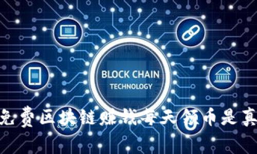 揭秘：免费区块链赚钱每天领币是真的吗？