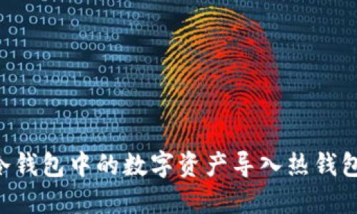 如何将TP冷钱包中的数字资产导入热钱包：详细指南