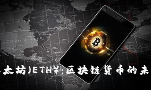 深入剖析以太坊（ETH）：区块链货币的未来与实用性
