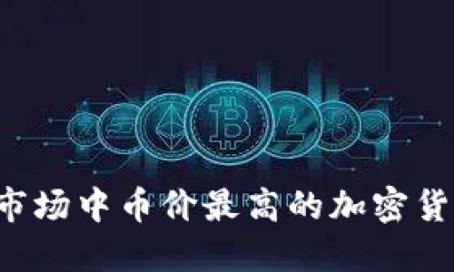 区块链市场中币价最高的加密货币是谁？