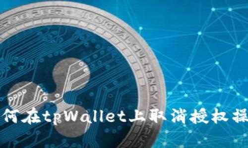 如何在tpWallet上取消授权操作