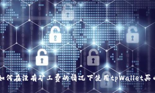 如何在没有矿工费的情况下使用tpWallet买币
