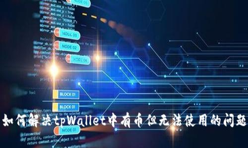 如何解决tpWallet中有币但无法使用的问题