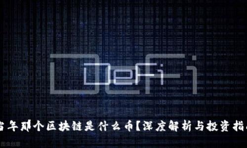 当年那个区块链是什么币？深度解析与投资指南