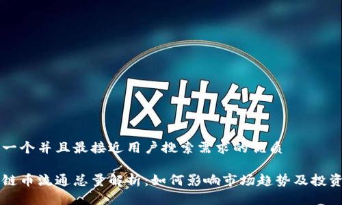 思考一个并且最接近用户搜索需求的优质

区块链币流通总量解析：如何影响市场趋势及投资决策
