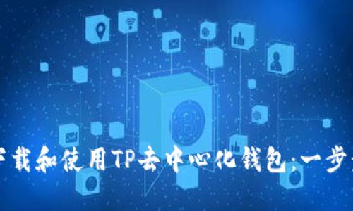 如何下载和使用TP去中心化钱包：一步步指南