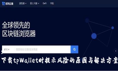:
下载tpWallet时提示风险的原因与解决方案
