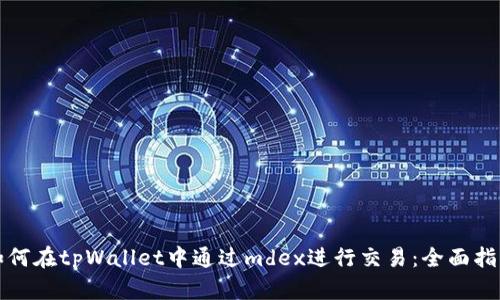 如何在tpWallet中通过mdex进行交易：全面指南
