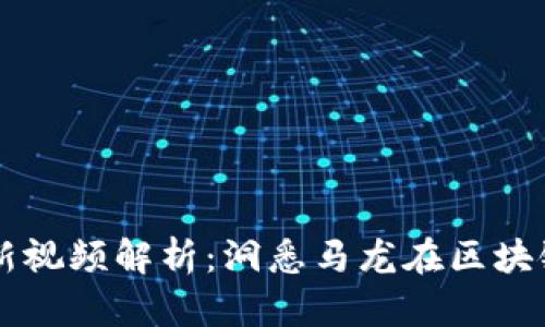 区块链马龙最新视频解析：洞悉马龙在区块链技术中的应用