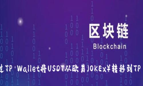 如何通过TP Wallet将USDT从欧易（OKEx）转移到TP Wallet