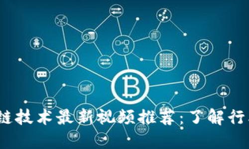 2023年区块链技术最新视频推荐：了解行业动态与趋势