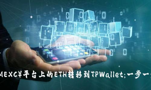 如何将抹茶（MEXC）平台上的ETH转移到TPWallet：一步一步的详细指南