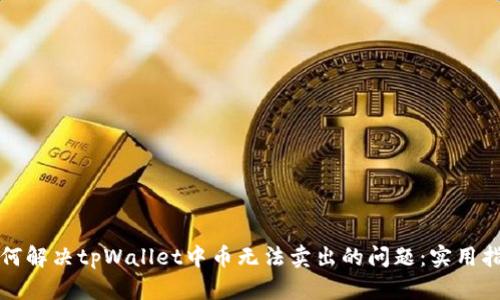 如何解决tpWallet中币无法卖出的问题：实用指南