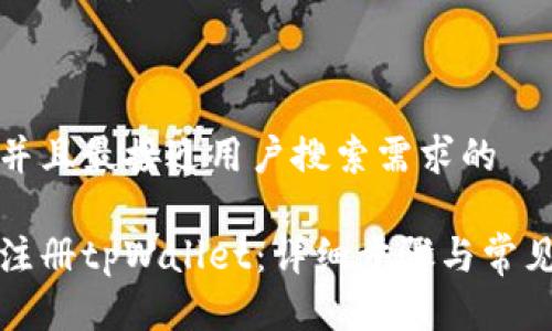 思考一个并且最接近用户搜索需求的

如何快速注册tpWallet：详细步骤与常见问题解答
