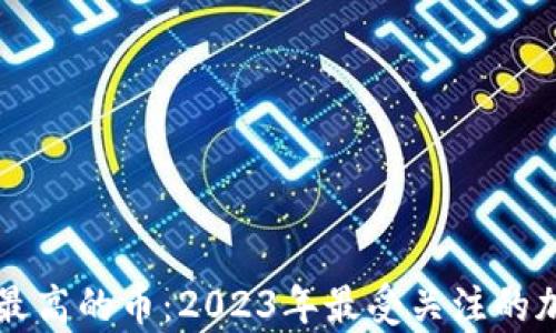 
区块链热度最高的币：2023年最受关注的加密货币分析