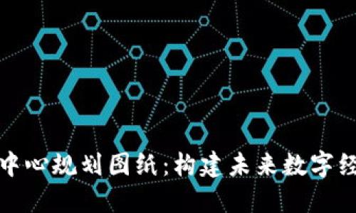 最新区块链中心规划图纸：构建未来数字经济的新生态