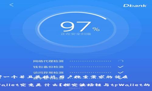 思考一个并且最接近用户搜索需求的优质

tpWallet究竟是什么？探究波场链与tpWallet的关系