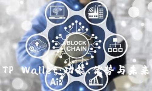 全面解析TP Wallet：功能、优势与未来发展趋势